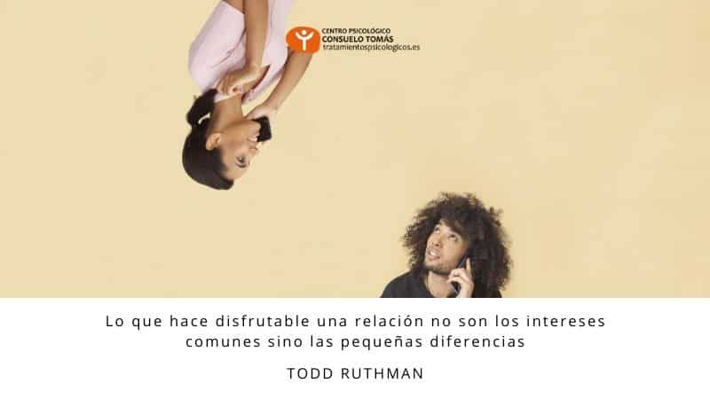 Lo que hace disfrutable una relación no son los intereses comunes sino las pequeñas diferencias (Todd Ruthman)